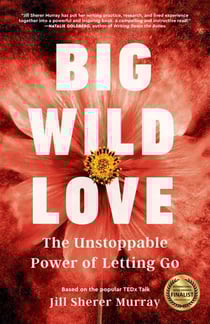 Big Wild Love - The Unstoppable Power of Letting Go