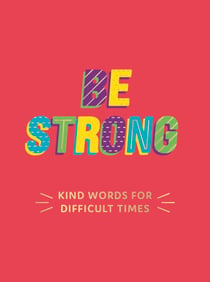 Be Strong - Kind Words for Difficult Times
