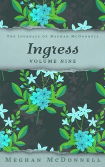 Ingress: Volume Nine - The Journals of Meghan McDonnell, #9