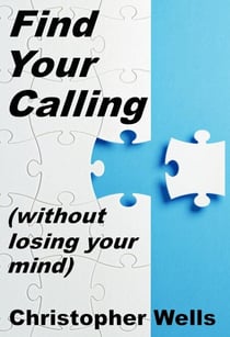 Find Your Calling without Losing Your Mind - Find Your Calling, #1