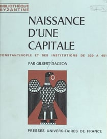 Naissance d'une capitale - Constantinople et ses institutions de 330 à 451