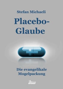 Placebo-Glaube - Die evangelikale Mogelpackung