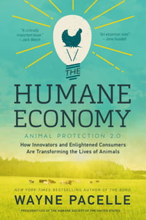 The Humane Economy - How Innovators and Enlightened Consumers Are Transforming the Lives of Animals