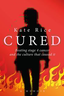 Cured: Beating Stage 4 Cancer and the Culture That Caused It