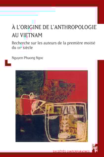 À l’origine de l’anthropologie au Vietnam - Recherche sur les auteurs de la première moitié du XXe siècle