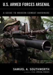 U.S. Armed Forces Arsenal - A Guide To Modern Combat Hardware