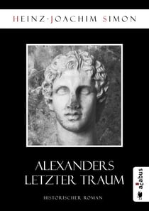 Alexanders letzter Traum - Historischer Roman