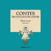 Contes des enfants du monde - Petit Inuit - À la lecture de ce conte, découvre la vie de cet enfant inuit !