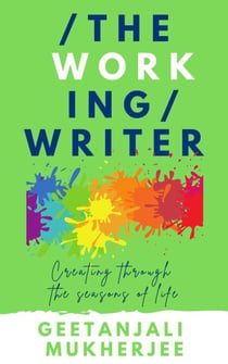 The Working Writer: Creating Through the Seasons of Life - The Complete Writer, #3