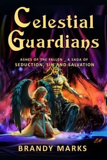 Celestial Guardians: Ashes of the Fallen Saga of Seduction, Sin and Salvation, Books 1 - 7 - Celestial Guardians, #8