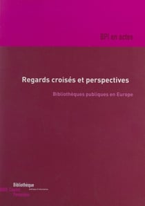 Regards croisés et perspectives : bibliothèques publiques en Europe - Actes du Colloque des 5 et 6 novembre 1998
