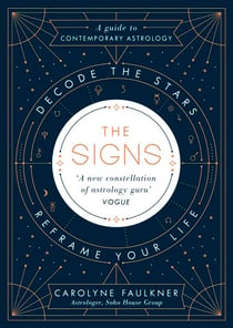 The Signs - The contemporary guide to astrology, exploring how to use the stars to navigate life, work and relationships