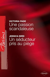 Une passion scandaleuse - Un séducteur pris au piège (Harlequin Passions)