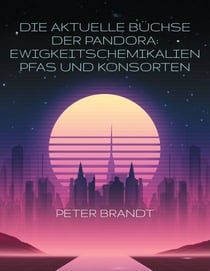 Die aktuelle Büchse der Pandora: Ewigkeitschemikalien PFAS und Konsorten