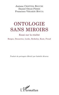 Ontologie sans miroirs - Essai sur la réalité Borges, Descartes, Locke, Berkeley, Kant, Freud - Borges, Descartes, Locke, Berkeley, Kant, Freud