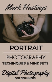Portrait Photography Techniques & Mindsets - Digital Photography for Beginners, #2