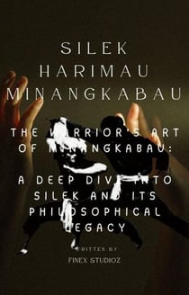 Silek Harimau Minangkabau -The Warrior's Art of Minangkabau: A Deep Dive into Silek and Its Philosophical Legacy