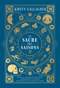 Le Sacre des Saisons - Rituels, sagesse et bien-être inspirés de la Nature pour tous les jours de l'année