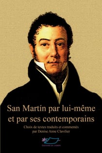 San Martín par lui-même et par ses contemporains - Textes traduits et commentés