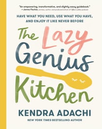 The Lazy Genius Kitchen - Have What You Need, Use What You Have, and Enjoy It Like Never Before