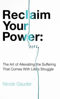 Reclaim Your Power:  The Art of Alleviating the Suffering That Comes with Life’s Struggle - The Mental Health Series, #3