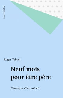 Neuf mois pour être père - Chronique d'une attente