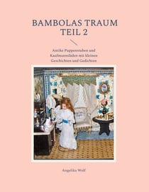 Bambolas Traum Teil 2 - Antike Puppenstuben und Kaufmannsläden mit kleinen Geschichten und Gedichten