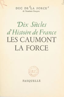 Dix siècles d'histoire de France - Les Caumont La Force