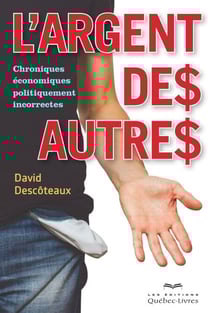 L'argent des autres - Chroniques économiques politiquement incorrectes
