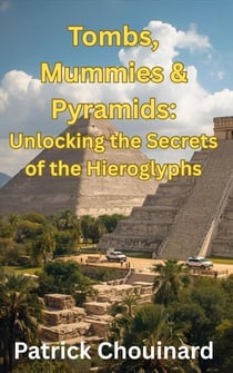 Tombs, Mummies &amp; Pyramids: Unlocking the Secrets of the Hieroglyphs