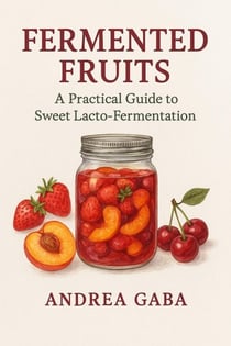 Fermented Fruits: A Practical Guide to Sweet Lacto-Fermentation - Ferment for Life, #1