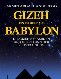 Gizeh - Ein Projekt aus Babylon - Die Gizeh Pyramiden und der Beginn der Zeitrechnung