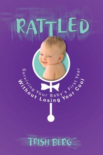 Rattled - Surviving Your Baby's First Year Without Losing Your Cool
