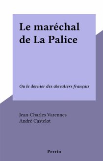 Le maréchal de La Palice - Ou le dernier des chevaliers français