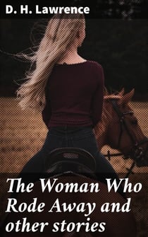 The Woman Who Rode Away and other stories - Exploring Passion, Desire, and Authentic Connection in Lawrence's Captivating Tales