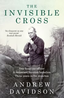 The Invisible Cross - One frontline officer, three years in the trenches, a remarkable untold story