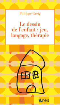 Le dessin de l'enfant : jeu, langage, thérapie