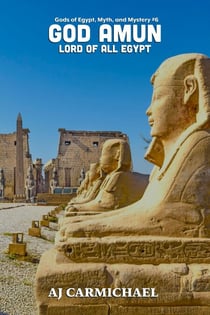 God Amun, Lord of All Egypt - Gods of Egypt, Myth and Mystery, #6