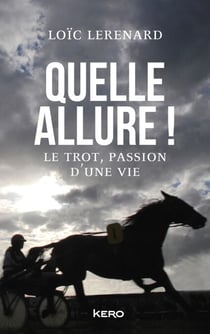 Quelle allure! - Le trot, passion d'une vie