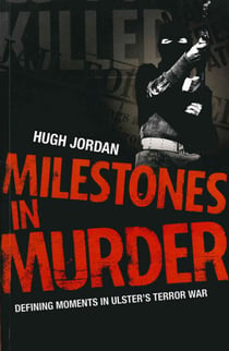 Milestones in Murder - Defining Moments in Ulster's Terror War