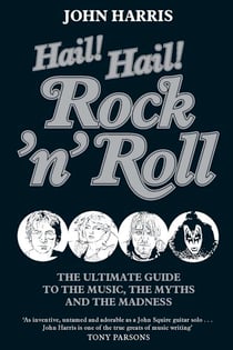 Hail! Hail! Rock'n'roll - The Ultimate Guide to the Music, the Myths and the Madness