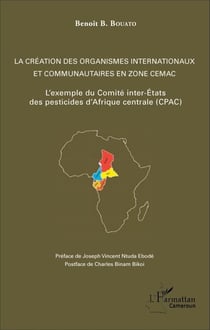 La création des organismes internationaux et communautaires en zone CEMAC - L'exemple du Comité inter-Etats des pesticides d'Afrique Centrale (CPAC)