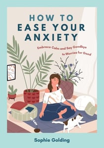 How to Ease Your Anxiety - Embrace Calm and Say Goodbye to Worries for Good