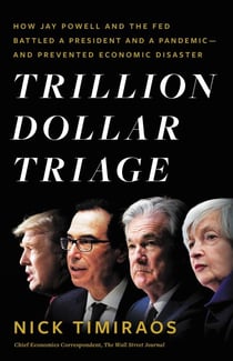 Trillion Dollar Triage - How Jay Powell and the Fed Battled a President and a Pandemic---and  Prevented Economic Disaster