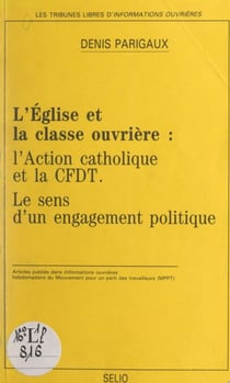 L'Église et la classe ouvrière : l'Action catholique et la CFDT, le sens d'un engagement politique