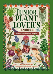 The Junior Plant Lover's Handbook - A Green-Thumb Guide for Kids