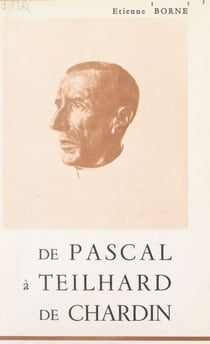 De Pascal à Teilhard de Chardin - Précédé d'un Hommage à Pascal. Conférences prononcées à l'occasion du Congrès de physique nucléaire, 29-30 juin 1962