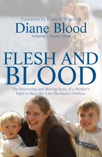 Flesh and Blood - The Harrowing and Moving Story of a Mother's Fight to Bear Her Late Husband's Children