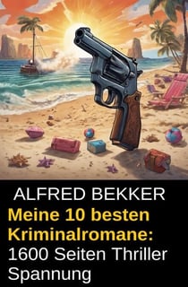 Meine 10 besten Kriminalromane: 1600 Seiten Thriller Spannung - Alfred Bekker Thriller Sammlung, #3
