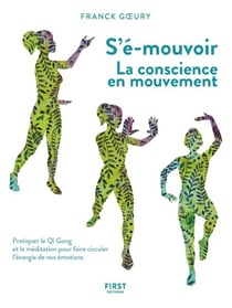 S-émouvoir - La conscience en mouvement - Pratiquer le Qi Gong et la méditation pour faire circuler l'énergie de nos émotions